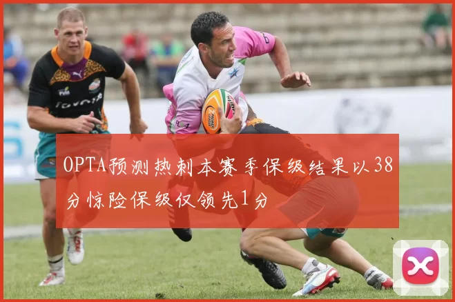 OPTA预测热刺本赛季保级结果以38分惊险保级仅领先1分