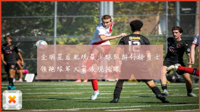 全明星后犯规最少球队排行榜勇士领跑绿军火箭表现抢眼