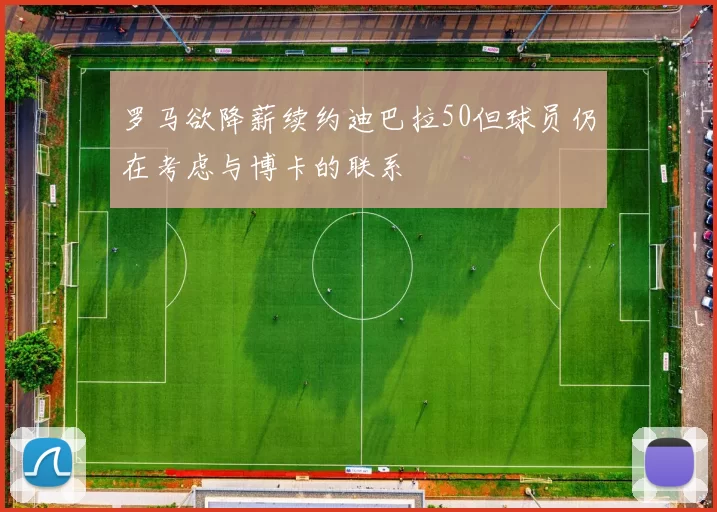罗马欲降薪续约迪巴拉50但球员仍在考虑与博卡的联系